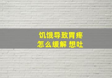 饥饿导致胃疼怎么缓解 想吐